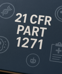 21 CFR Part 1271 Human Cells, Tissues, and Cellular and Tissue-Based Products (HCT/Ps)