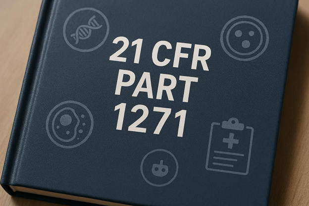 21 CFR Part 1271 Human Cells, Tissues, and Cellular and Tissue-Based Products (HCT/Ps)